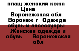 плащ женский кожа › Цена ­ 1 500 - Воронежская обл., Воронеж г. Одежда, обувь и аксессуары » Женская одежда и обувь   . Воронежская обл.